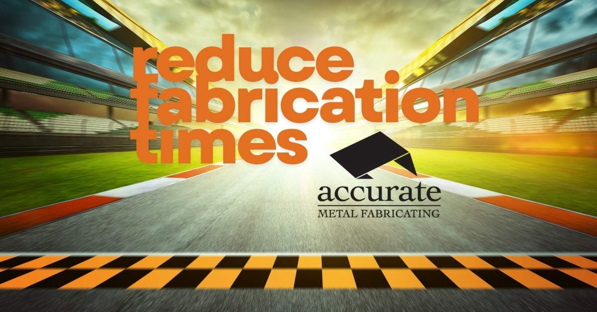 reduce fabrication times